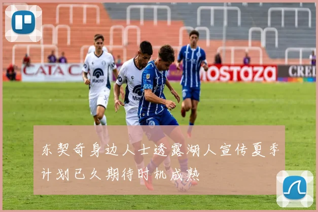 东契奇身边人士透露湖人宣传夏季计划已久期待时机成熟