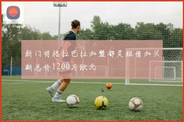 新门将格拉巴拉加盟都灵租借加买断总价1200万欧元
